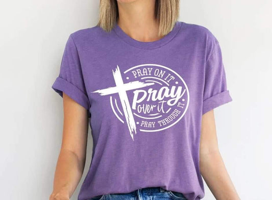 Pray On It - Pray Over It - Pray Through It Screen Print T-Shirt